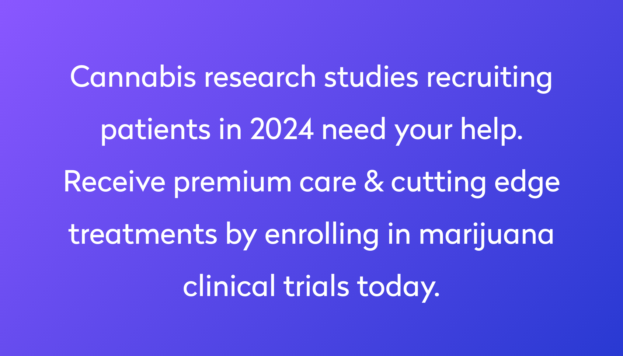 Top 10 Cannabis Clinical Trials 2024 Studies Power   Cannabis Research Studies Recruiting Patients In 2024 Need Your Help. Receive Premium Care & Cutting Edge Treatments By Enrolling In Marijuana Clinical Trials Today. 